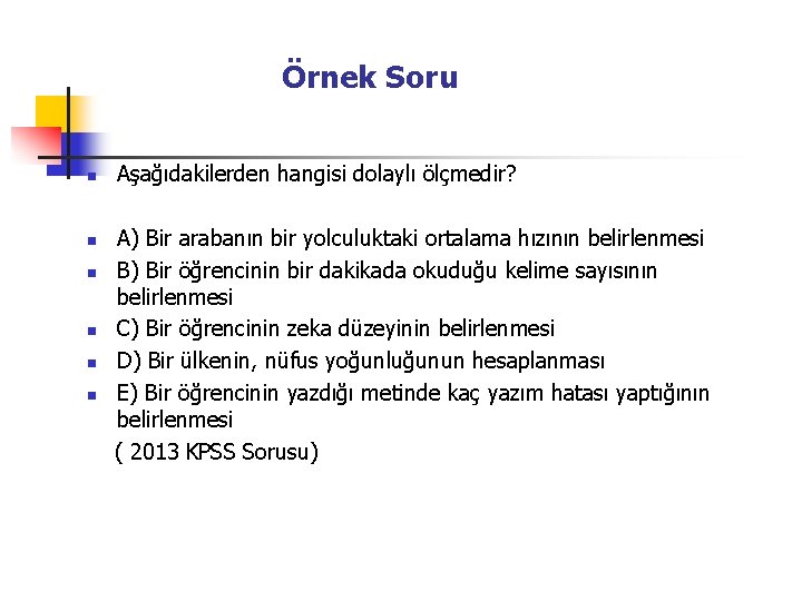 Örnek Soru n Aşağıdakilerden hangisi dolaylı ölçmedir? A) Bir arabanın bir yolculuktaki ortalama