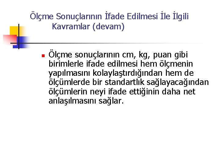 Ölçme Sonuçlarının İfade Edilmesi İle İlgili Kavramlar (devam) n Ölçme sonuçlarının cm, kg, puan