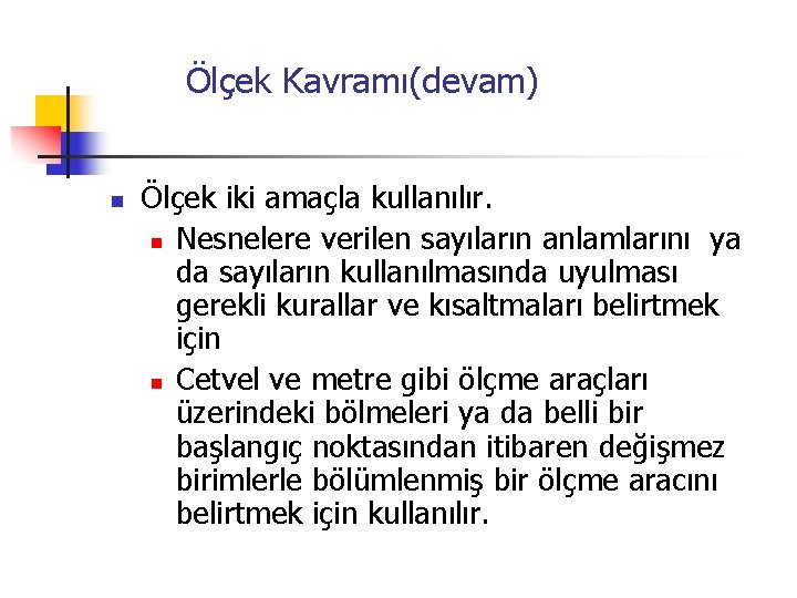  Ölçek Kavramı(devam) n Ölçek iki amaçla kullanılır. n Nesnelere verilen sayıların anlamlarını ya
