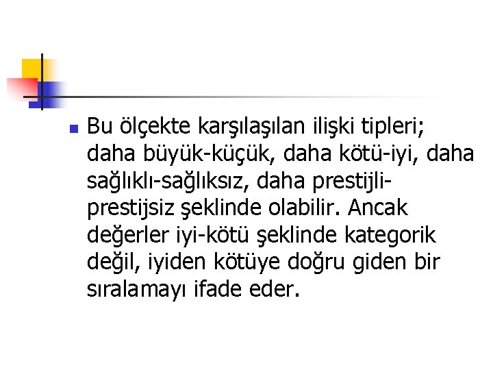 n Bu ölçekte karşılan ilişki tipleri; daha büyük-küçük, daha kötü-iyi, daha sağlıklı-sağlıksız, daha prestijliprestijsiz