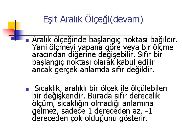 Eşit Aralık Ölçeği(devam) n n Aralık ölçeğinde başlangıç noktası bağıldır. Yani ölçmeyi yapana göre