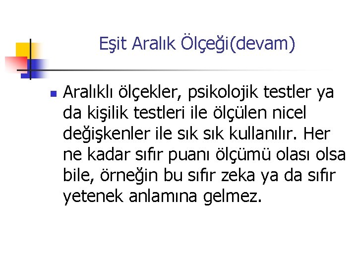 Eşit Aralık Ölçeği(devam) n Aralıklı ölçekler, psikolojik testler ya da kişilik testleri ile ölçülen