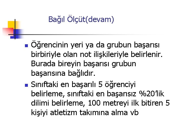  Bağıl Ölçüt(devam) n n Öğrencinin yeri ya da grubun başarısı birbiriyle olan not