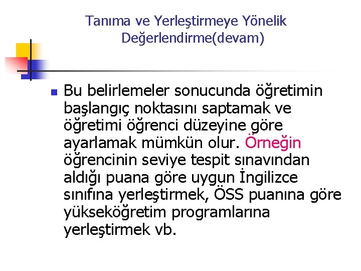 Tanıma ve Yerleştirmeye Yönelik Değerlendirme(devam) n Bu belirlemeler sonucunda öğretimin başlangıç noktasını saptamak ve