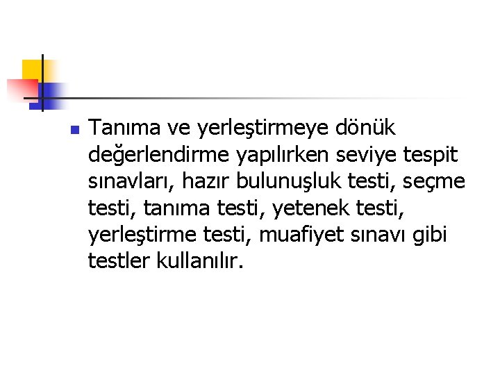 n Tanıma ve yerleştirmeye dönük değerlendirme yapılırken seviye tespit sınavları, hazır bulunuşluk testi, seçme