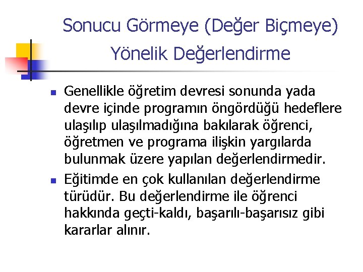 Sonucu Görmeye (Değer Biçmeye) Yönelik Değerlendirme n n Genellikle öğretim devresi sonunda yada devre