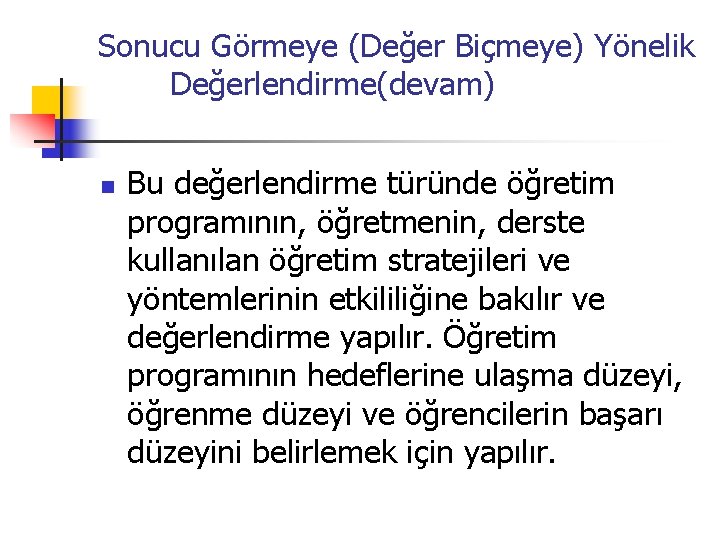 Sonucu Görmeye (Değer Biçmeye) Yönelik Değerlendirme(devam) n Bu değerlendirme türünde öğretim programının, öğretmenin, derste