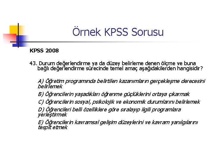 Örnek KPSS Sorusu KPSS 2008 43. Durum değerlendirme ya da düzey belirleme denen ölçme