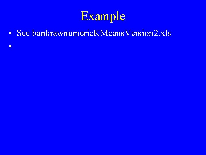 Example • See bankrawnumeric. KMeans. Version 2. xls • 