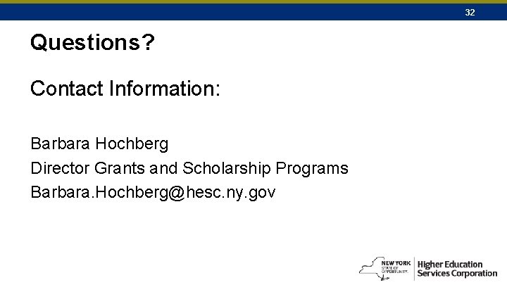 32 Questions? Contact Information: Barbara Hochberg Director Grants and Scholarship Programs Barbara. Hochberg@hesc. ny.