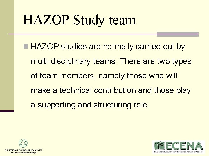 HAZOP Study team n HAZOP studies are normally carried out by multi-disciplinary teams. There HAZOP Study team n HAZOP studies are normally carried out by multi-disciplinary teams. There