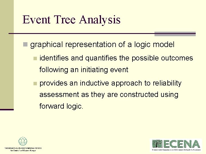 Event Tree Analysis n graphical representation of a logic model n identifies and quantifies Event Tree Analysis n graphical representation of a logic model n identifies and quantifies