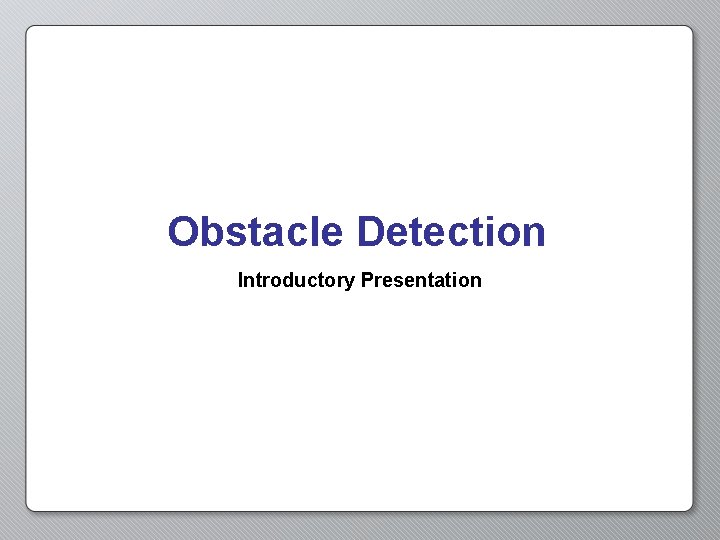 Obstacle Detection Introductory Presentation 