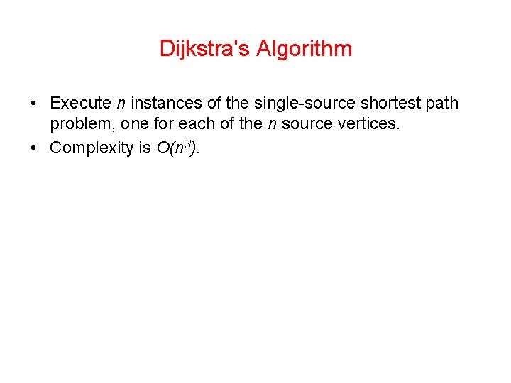 Dijkstra's Algorithm • Execute n instances of the single-source shortest path problem, one for