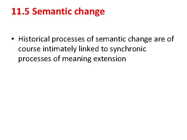 11. 5 Semantic change • Historical processes of semantic change are of course intimately