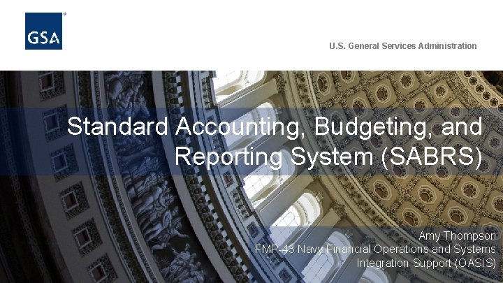 U. S. General Services Administration Standard Accounting, Budgeting, and Reporting System (SABRS) Amy Thompson