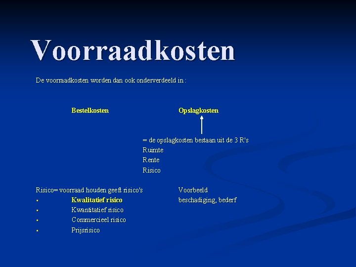 Voorraadkosten De voorraadkosten worden dan ook onderverdeeld in : Bestelkosten Opslagkosten = de opslagkosten