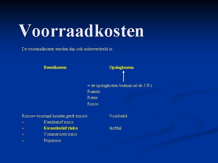Voorraadkosten De voorraadkosten worden dan ook onderverdeeld in : Bestelkosten Opslagkosten = de opslagkosten