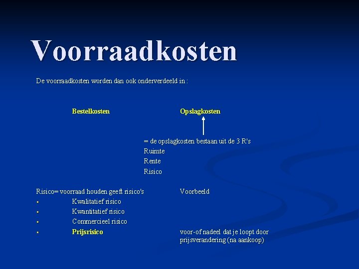 Voorraadkosten De voorraadkosten worden dan ook onderverdeeld in : Bestelkosten Opslagkosten = de opslagkosten