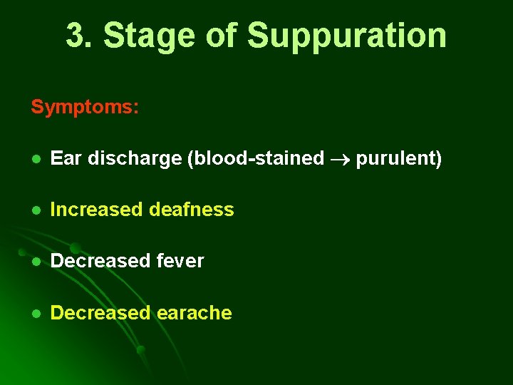 3. Stage of Suppuration Symptoms: l Ear discharge (blood-stained purulent) l Increased deafness l 3. Stage of Suppuration Symptoms: l Ear discharge (blood-stained purulent) l Increased deafness l