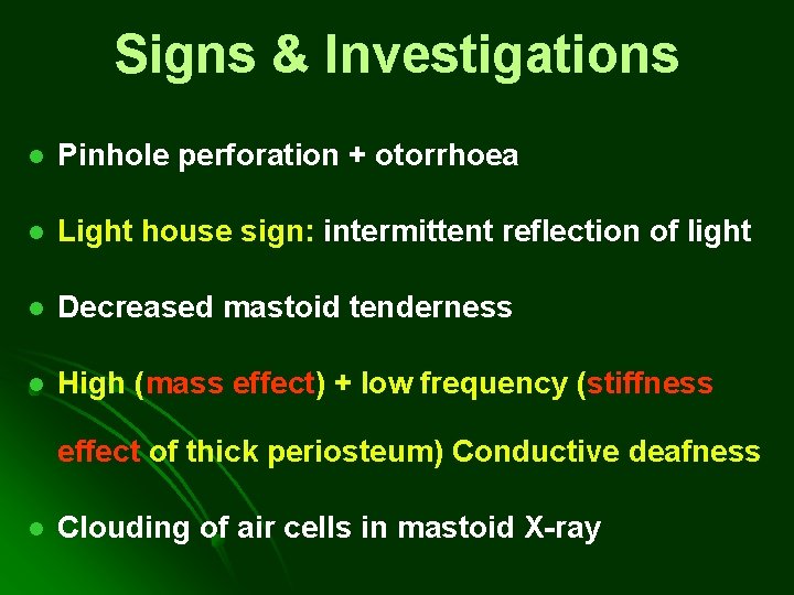 Signs & Investigations l Pinhole perforation + otorrhoea l Light house sign: intermittent reflection Signs & Investigations l Pinhole perforation + otorrhoea l Light house sign: intermittent reflection