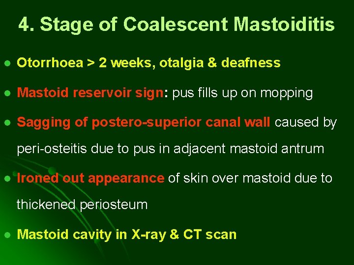4. Stage of Coalescent Mastoiditis l Otorrhoea > 2 weeks, otalgia & deafness l 4. Stage of Coalescent Mastoiditis l Otorrhoea > 2 weeks, otalgia & deafness l