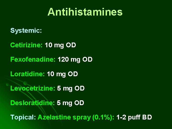 Antihistamines Systemic: Cetirizine: 10 mg OD Fexofenadine: 120 mg OD Loratidine: 10 mg OD Antihistamines Systemic: Cetirizine: 10 mg OD Fexofenadine: 120 mg OD Loratidine: 10 mg OD