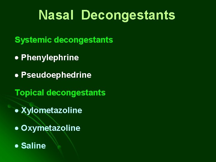 Nasal Decongestants Systemic decongestants Phenylephrine Pseudoephedrine Topical decongestants Xylometazoline Oxymetazoline Saline Nasal Decongestants Systemic decongestants Phenylephrine Pseudoephedrine Topical decongestants Xylometazoline Oxymetazoline Saline