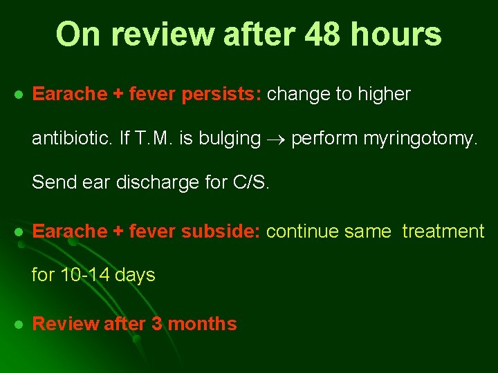 On review after 48 hours l Earache + fever persists: change to higher antibiotic. On review after 48 hours l Earache + fever persists: change to higher antibiotic.