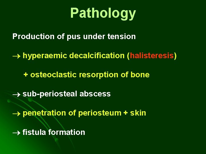 Pathology Production of pus under tension hyperaemic decalcification (halisteresis) + osteoclastic resorption of bone Pathology Production of pus under tension hyperaemic decalcification (halisteresis) + osteoclastic resorption of bone