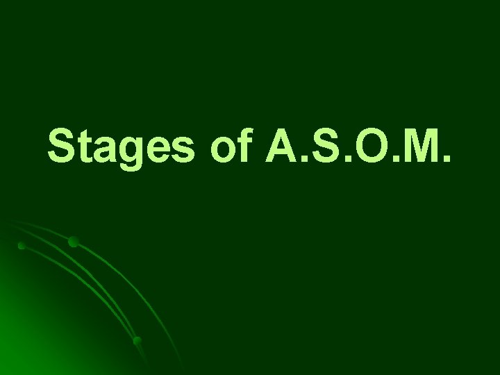 Stages of A. S. O. M. Stages of A. S. O. M.