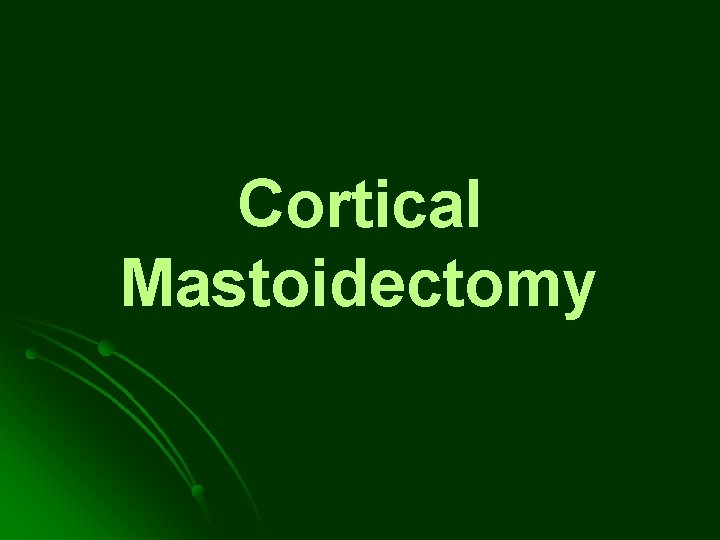 Cortical Mastoidectomy Cortical Mastoidectomy