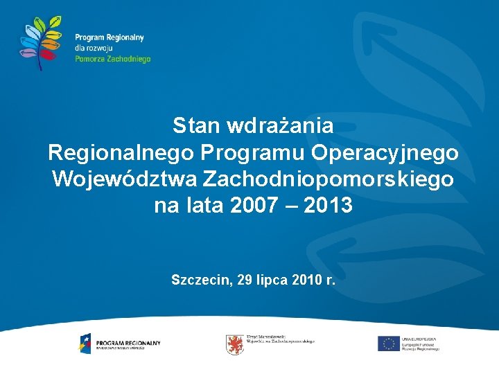 Stan wdrażania Regionalnego Programu Operacyjnego Województwa Zachodniopomorskiego na lata 2007 – 2013 Szczecin, 29