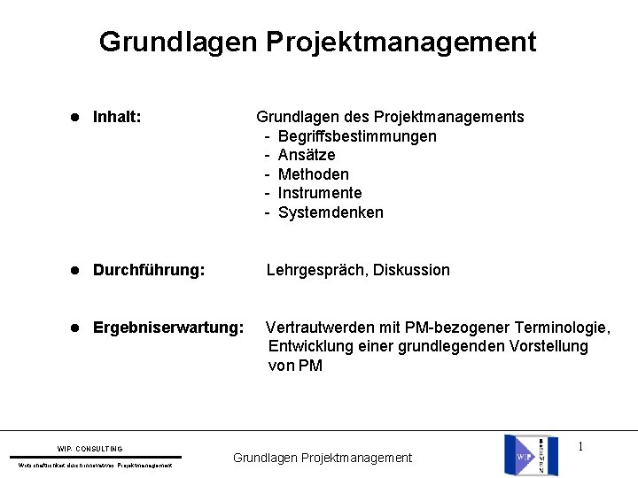 Grundlagen Projektmanagement l Inhalt: l Durchführung: Lehrgespräch, Diskussion l Ergebniserwartung: Vertrautwerden mit PM-bezogener Terminologie,