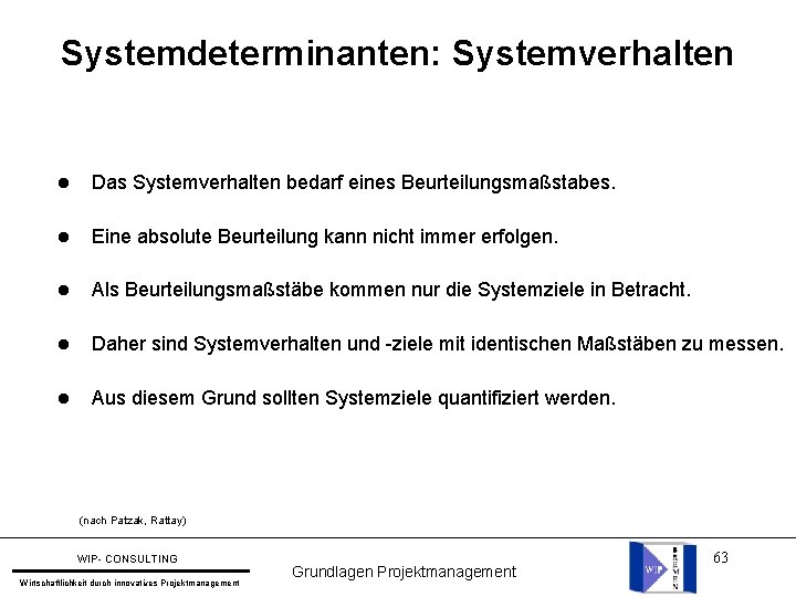 Systemdeterminanten: Systemverhalten l Das Systemverhalten bedarf eines Beurteilungsmaßstabes. l Eine absolute Beurteilung kann nicht