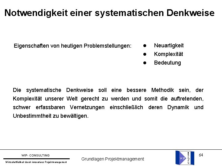 Notwendigkeit einer systematischen Denkweise Eigenschaften von heutigen Problemstellungen: l Neuartigkeit l Komplexität l Bedeutung