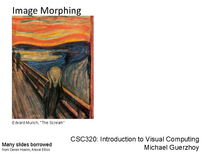 Image Morphing Edvard Munch, “The Scream” Many slides borrowed from Derek Hoeim, Alexei Efros