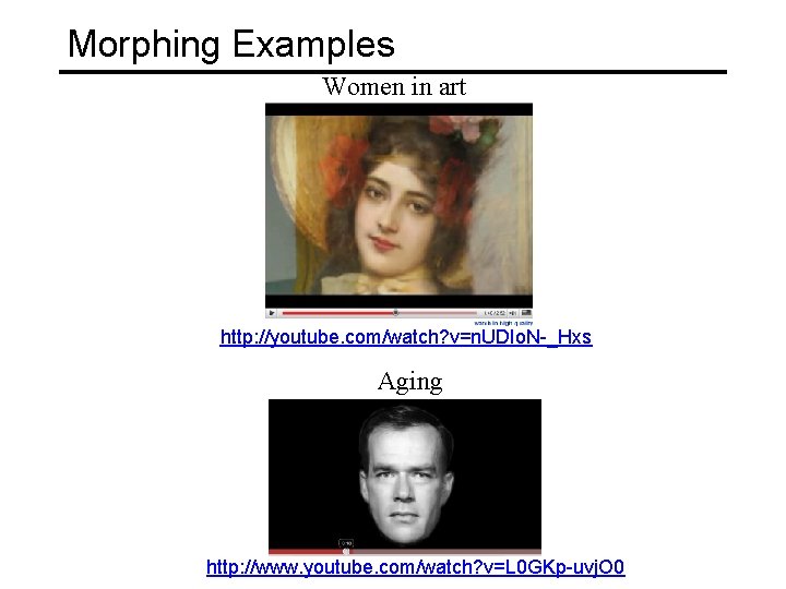 Morphing Examples Women in art http: //youtube. com/watch? v=n. UDIo. N-_Hxs Aging http: //www.