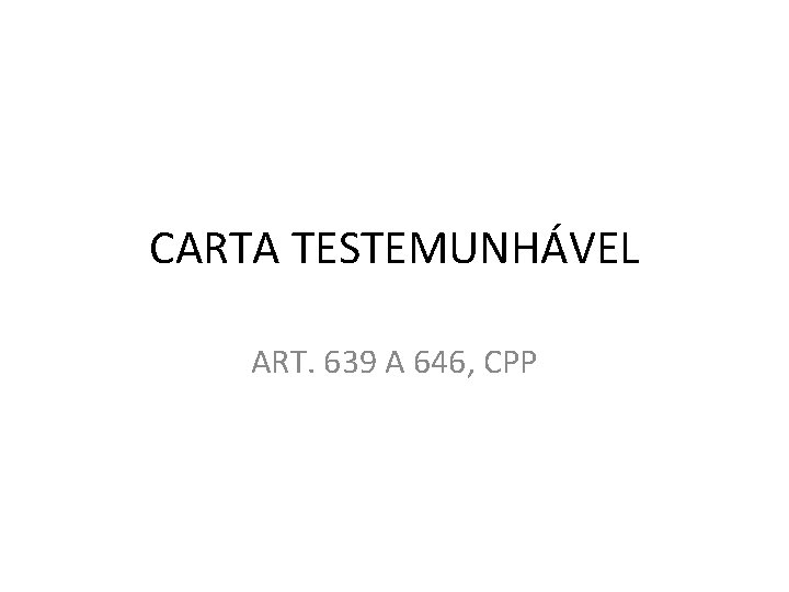 CARTA TESTEMUNHÁVEL ART. 639 A 646, CPP 