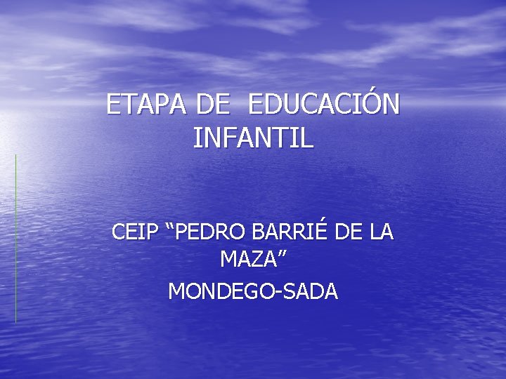 ETAPA DE EDUCACIÓN INFANTIL CEIP “PEDRO BARRIÉ DE LA MAZA” MONDEGO-SADA 