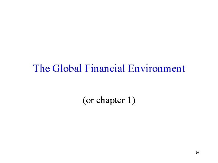 The Global Financial Environment (or chapter 1) 14 