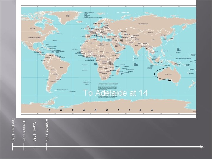To Adelaide at 14 Adelaide 1982 Darwin 1979 Greece 1975 Dad Born 1968 