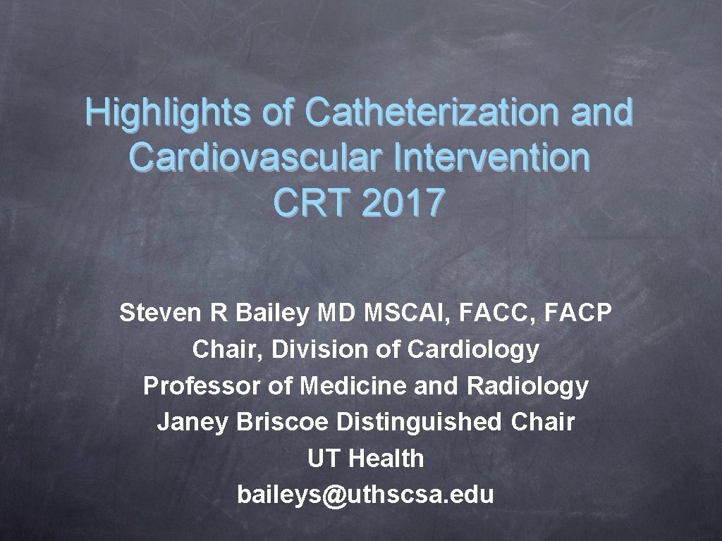 Highlights of Catheterization and Cardiovascular Intervention CRT 2017 Steven R Bailey MD MSCAI, FACC,