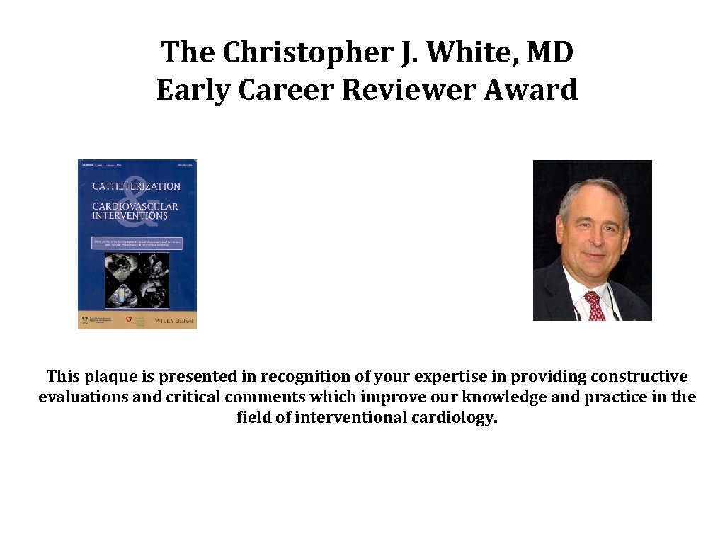 The Christopher J. White, MD Early Career Reviewer Award This plaque is presented in