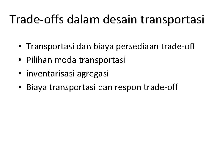 Trade-offs dalam desain transportasi • • Transportasi dan biaya persediaan trade-off Pilihan moda transportasi Trade-offs dalam desain transportasi • • Transportasi dan biaya persediaan trade-off Pilihan moda transportasi
