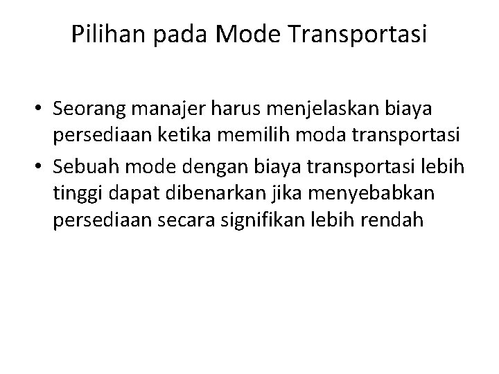 Pilihan pada Mode Transportasi • Seorang manajer harus menjelaskan biaya persediaan ketika memilih moda Pilihan pada Mode Transportasi • Seorang manajer harus menjelaskan biaya persediaan ketika memilih moda