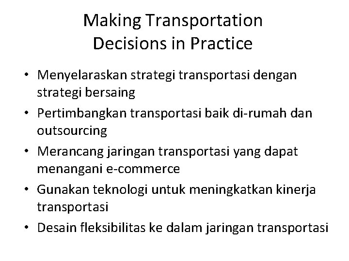 Making Transportation Decisions in Practice • Menyelaraskan strategi transportasi dengan strategi bersaing • Pertimbangkan Making Transportation Decisions in Practice • Menyelaraskan strategi transportasi dengan strategi bersaing • Pertimbangkan