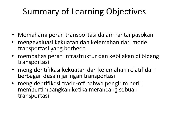 Summary of Learning Objectives • Memahami peran transportasi dalam rantai pasokan • mengevaluasi kekuatan Summary of Learning Objectives • Memahami peran transportasi dalam rantai pasokan • mengevaluasi kekuatan