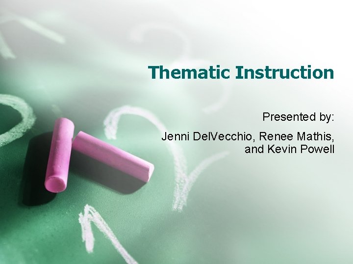 Thematic Instruction Presented by: Jenni Del. Vecchio, Renee Mathis, and Kevin Powell 