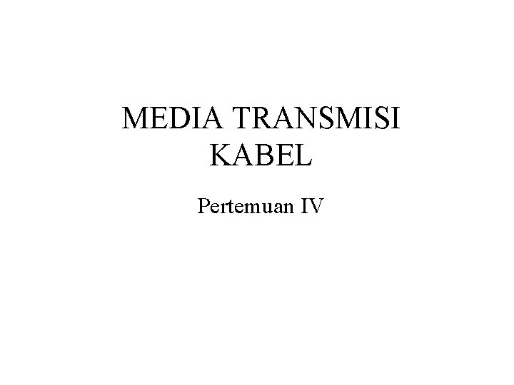 MEDIA TRANSMISI KABEL Pertemuan IV 